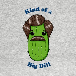 Kind of a Big Dill T-Shirt
